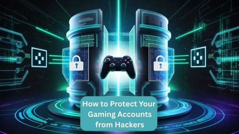 How to Protect Your Gaming Accounts from Hackers